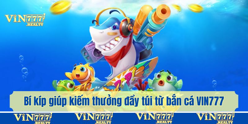 Bí kíp giúp kiếm thưởng đầy túi từ các game bắn cá tại nhà cái