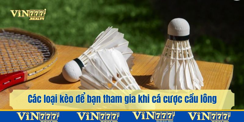 Các loại kèo để bạn tham gia trong bộ môn cá cược cầu lông