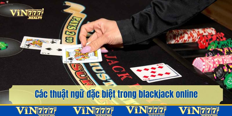 Một số thuật ngữ người chơi cần biết khi tham gia chơi blackjack online