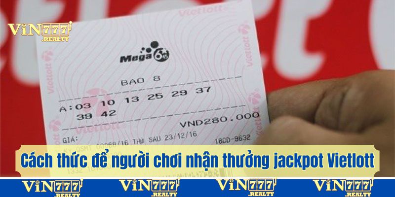 Cách thức để người chơi nhận thưởng jackpot Vietlott