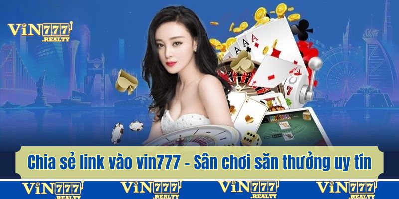 Chia sẻ kinh nghiệm lấy link vào Vin777 uy tín nhất