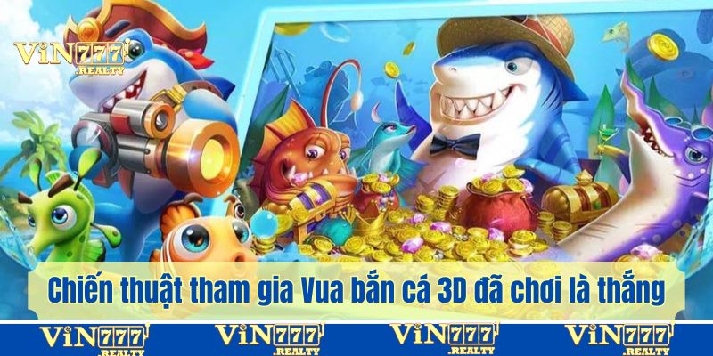 Chiến thuật tham gia Vua bắn cá 3D đã chơi là thắng