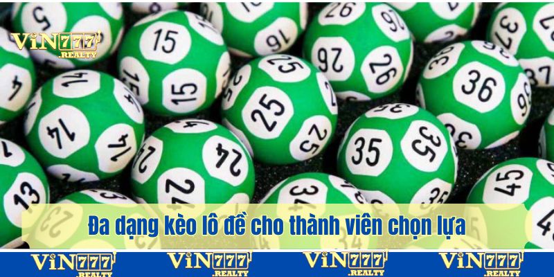 Đa dạng kèo lô đề cho thành viên chọn lựa với mức thưởng lớn