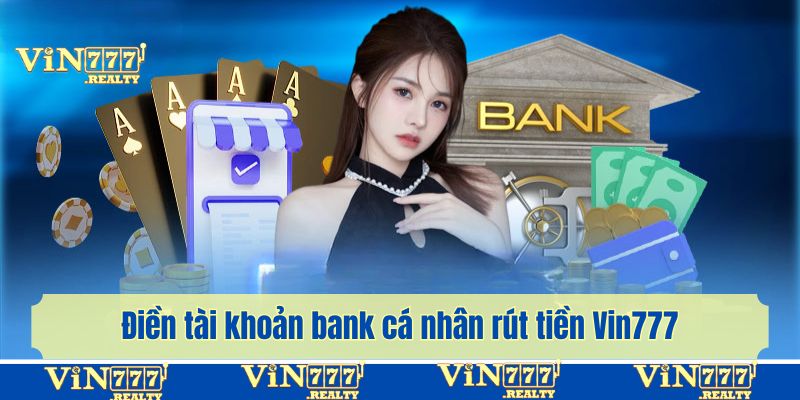 Điền tài khoản bank cá nhân rút tiền Vin777