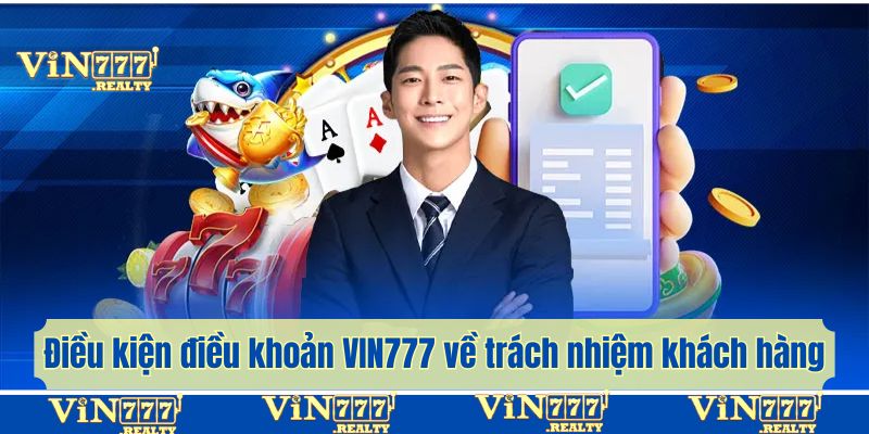 Điều kiện điều khoản VIN777 đã nêu rõ trách nhiệm khách hàng