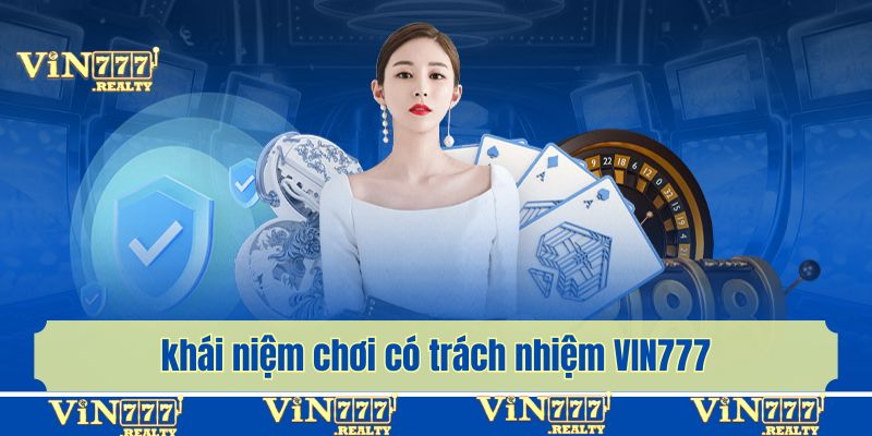 Giải thích chi tiết về khái niệm chơi có trách nhiệm VIN777