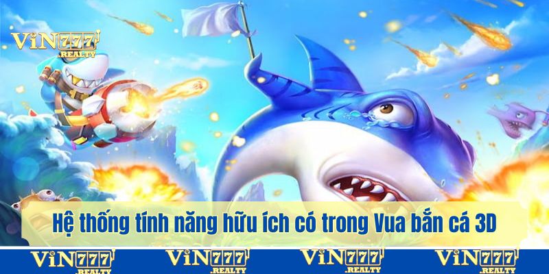 Hệ thống tính năng hữu ích có trong Vua bắn cá 3D