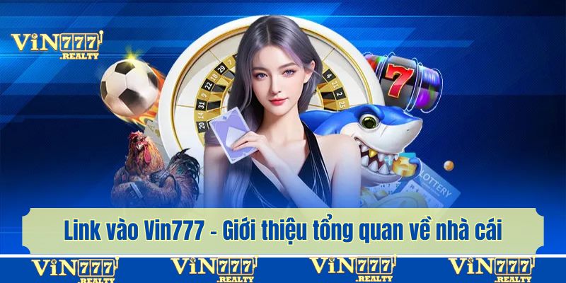 Link vào Vin777 - Giới thiệu tổng quan về nhà cái