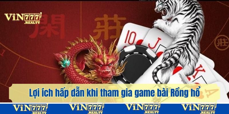 Lợi ích hấp dẫn khi tham gia game bài Rồng hổ tại Vin777