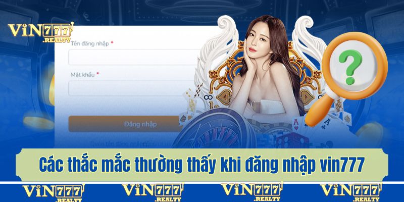 Tìm hiểu về các thắc mắc thường thấy khi đăng nhập vin777