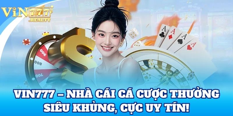 Vin777 – Nhà cái cá cược thưởng siêu khủng, cực uy tín!