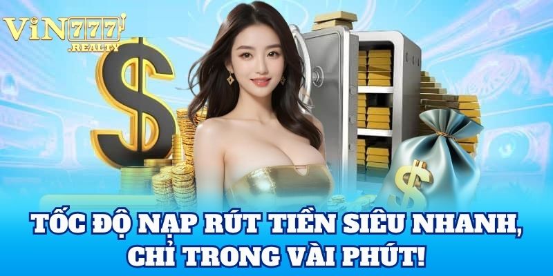 Tốc độ khi nạp rút tiền siêu nhanh, chỉ trong vài phút!